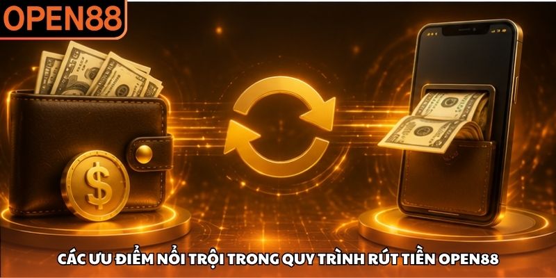 Các ưu điểm nổi trội trong quy trình rút tiền OPEN88 Rút tiền OPEN88