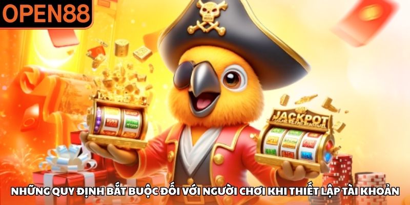 Những quy định bắt buộc đối với người chơi khi thiết lập tài khoản Đăng ký OPEN88